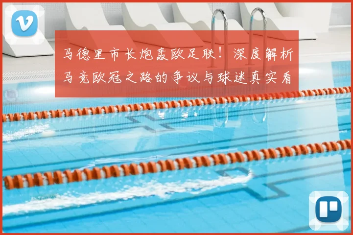 马德里市长炮轰欧足联！深度解析马竞欧冠之路的争议与球迷真实看法